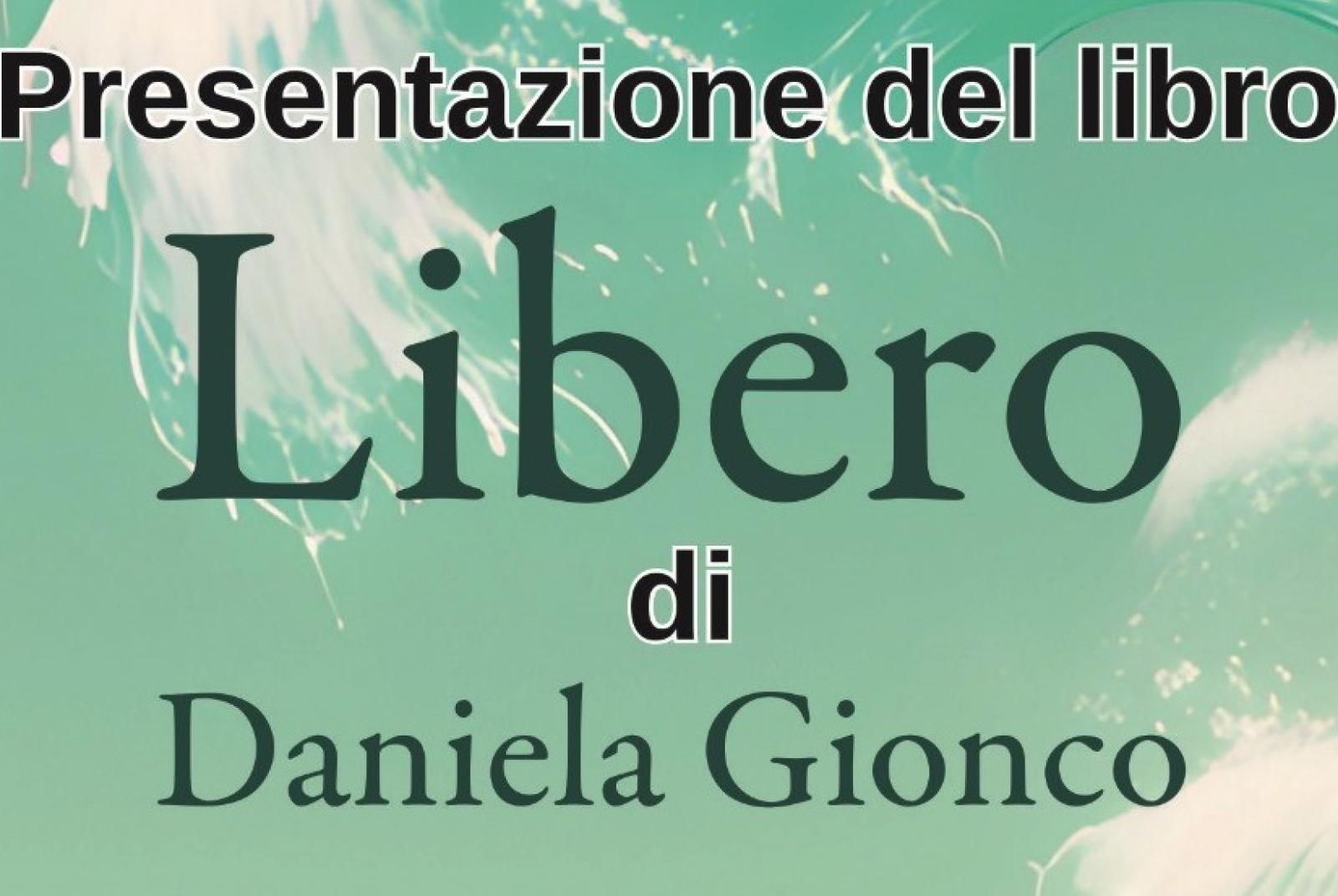 Presentazione del libro "Libero" di Daniela Gionco